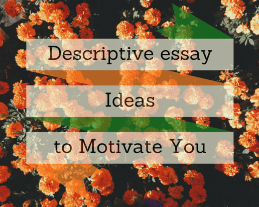 Descriptive Essay Ideas You May Find Motivating